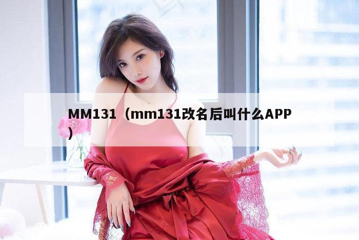 MM131(mm131改名后叫什么APP)
